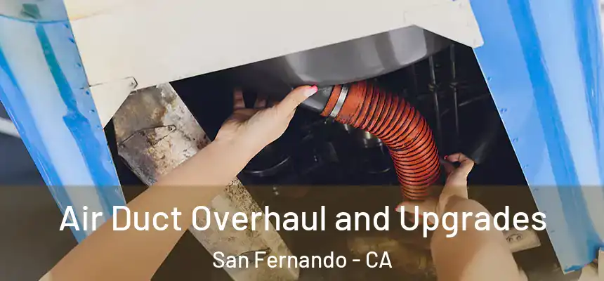 Air Duct Overhaul and Upgrades San Fernando - CA