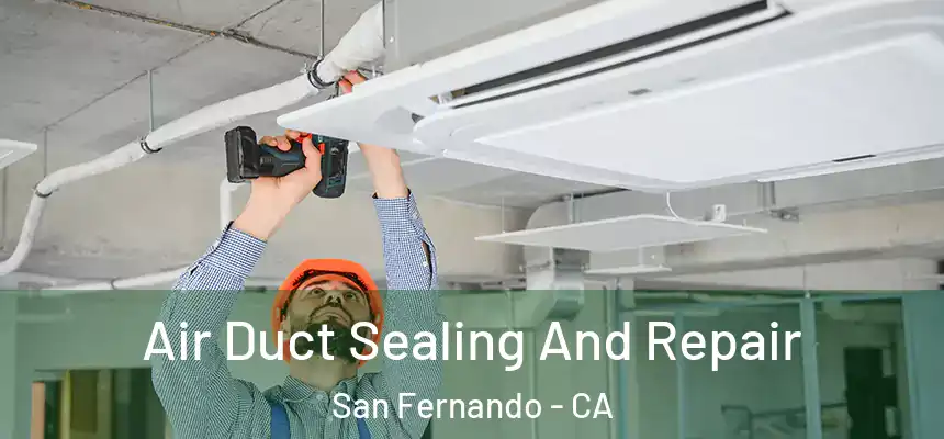 Air Duct Sealing And Repair San Fernando - CA