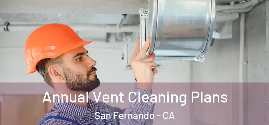 Annual Vent Cleaning Plans San Fernando - CA