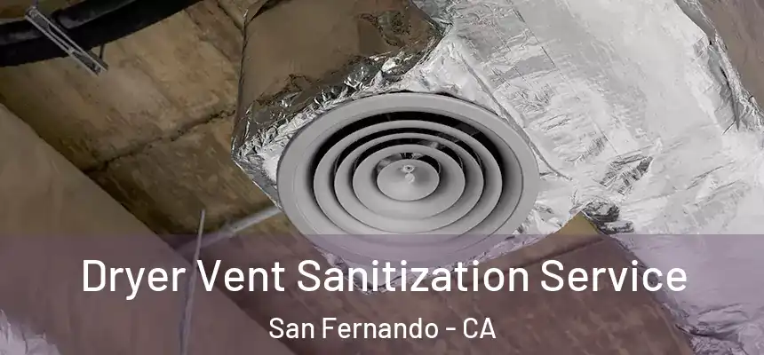 Dryer Vent Sanitization Service San Fernando - CA