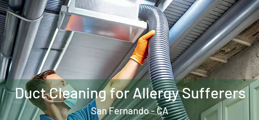 Duct Cleaning for Allergy Sufferers San Fernando - CA
