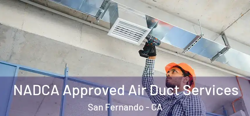 NADCA Approved Air Duct Services San Fernando - CA