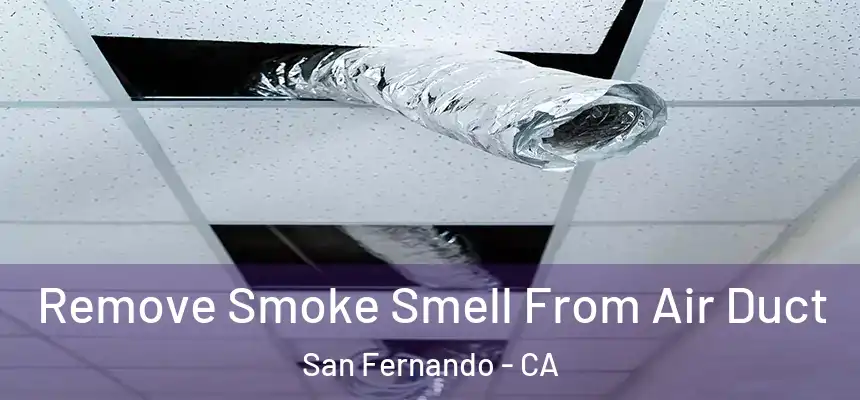  Remove Smoke Smell From Air Duct San Fernando - CA
