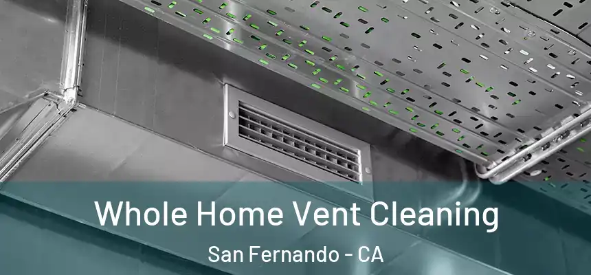 Whole Home Vent Cleaning San Fernando - CA